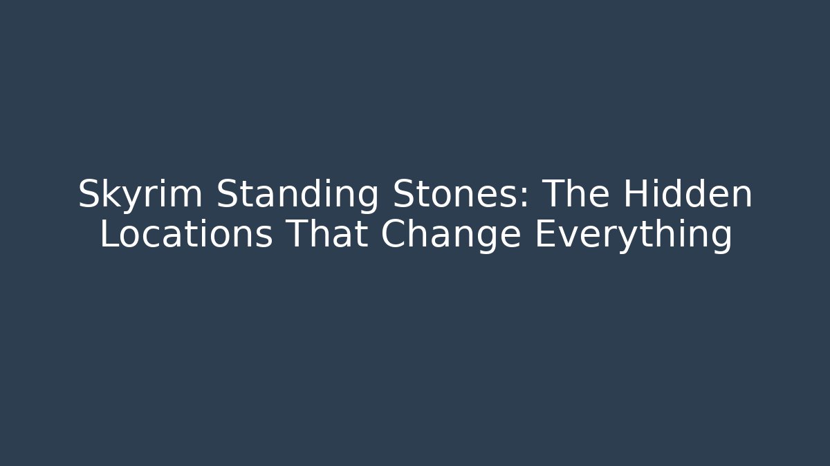 Skyrim Standing Stones: The Hidden Locations That Change Everything