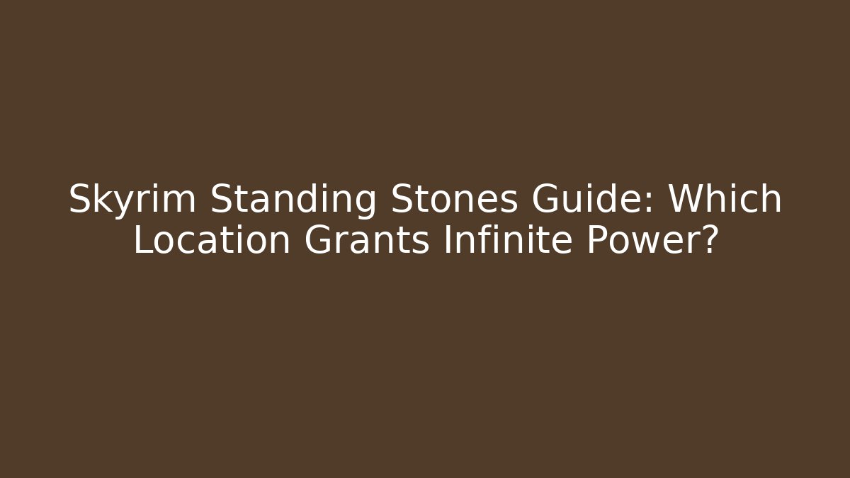 Skyrim Standing Stones Guide: Which Location Grants Infinite Power?