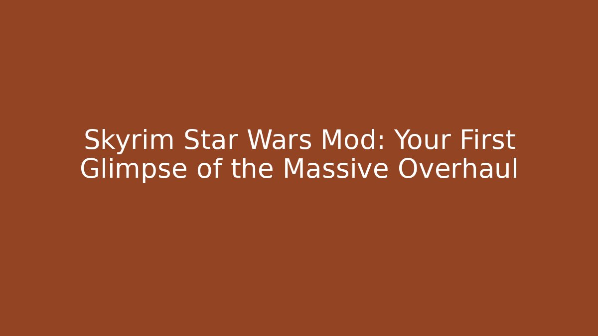 Skyrim Star Wars Mod: Your First Glimpse of the Massive Overhaul