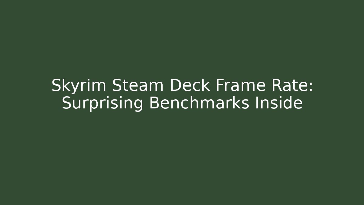 Skyrim Steam Deck Frame Rate: Surprising Benchmarks Inside - Critter Realm