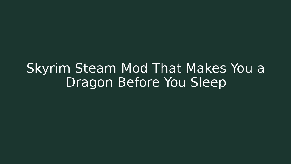 Skyrim Steam Mod That Makes You a Dragon Before You Sleep