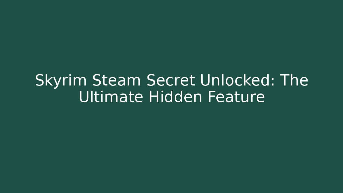 Skyrim Steam Secret Unlocked: The Ultimate Hidden Feature