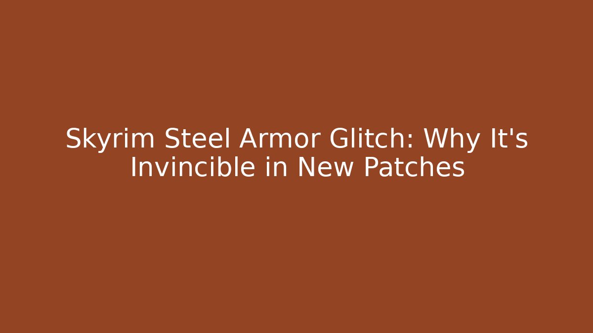 Skyrim Steel Armor Glitch: Why It's Invincible in New Patches