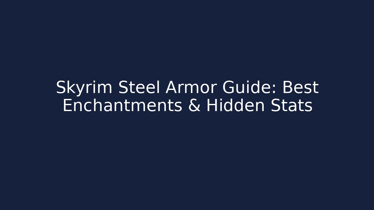 Skyrim Steel Armor Guide: Best Enchantments & Hidden Stats