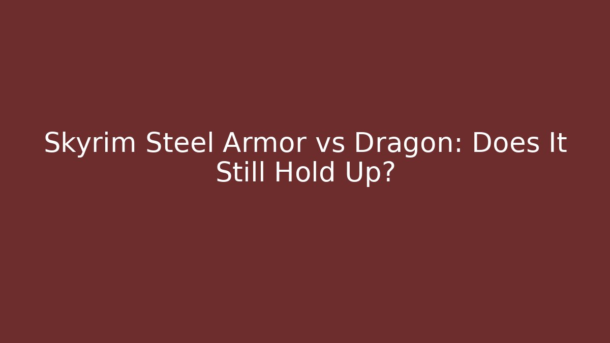 Skyrim Steel Armor vs Dragon: Does It Still Hold Up?