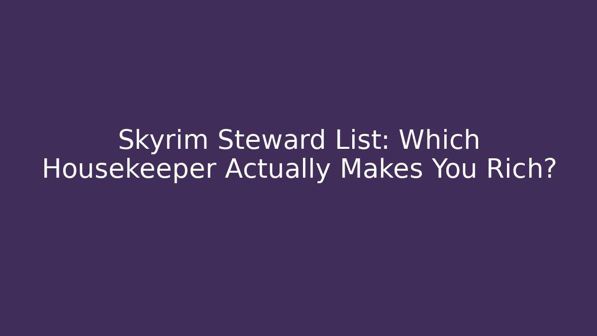 Skyrim Steward List: Which Housekeeper Actually Makes You Rich? - Critter Realm