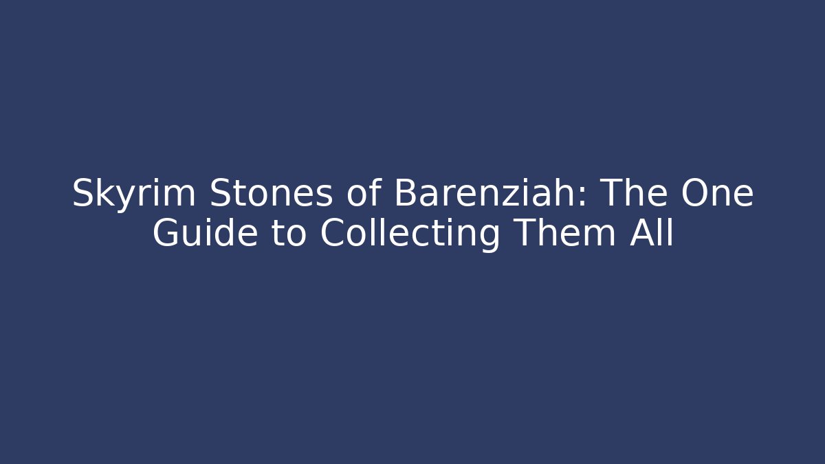 Skyrim Stones of Barenziah: The One Guide to Collecting Them All