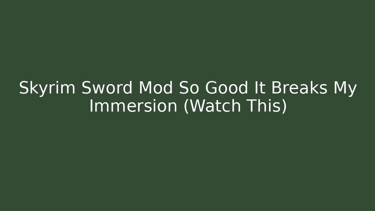 Skyrim Sword Mod So Good It Breaks My Immersion (Watch This)
