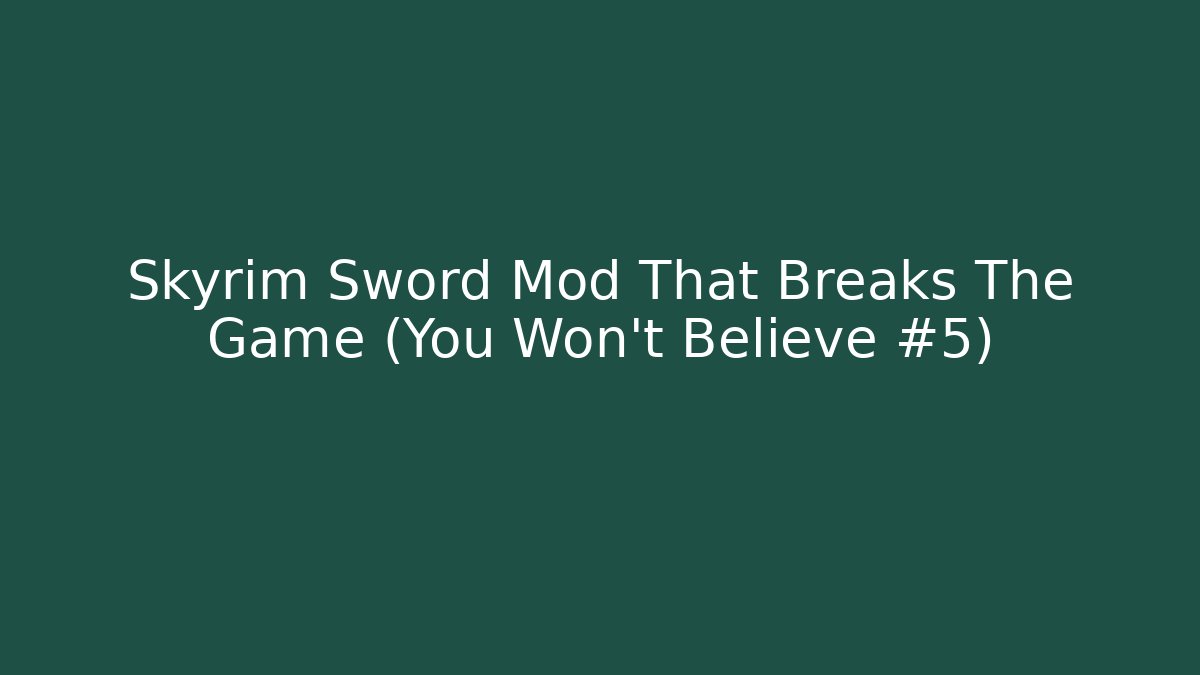 Skyrim Sword Mod That Breaks The Game (You Won't Believe #5) - Critter Realm
