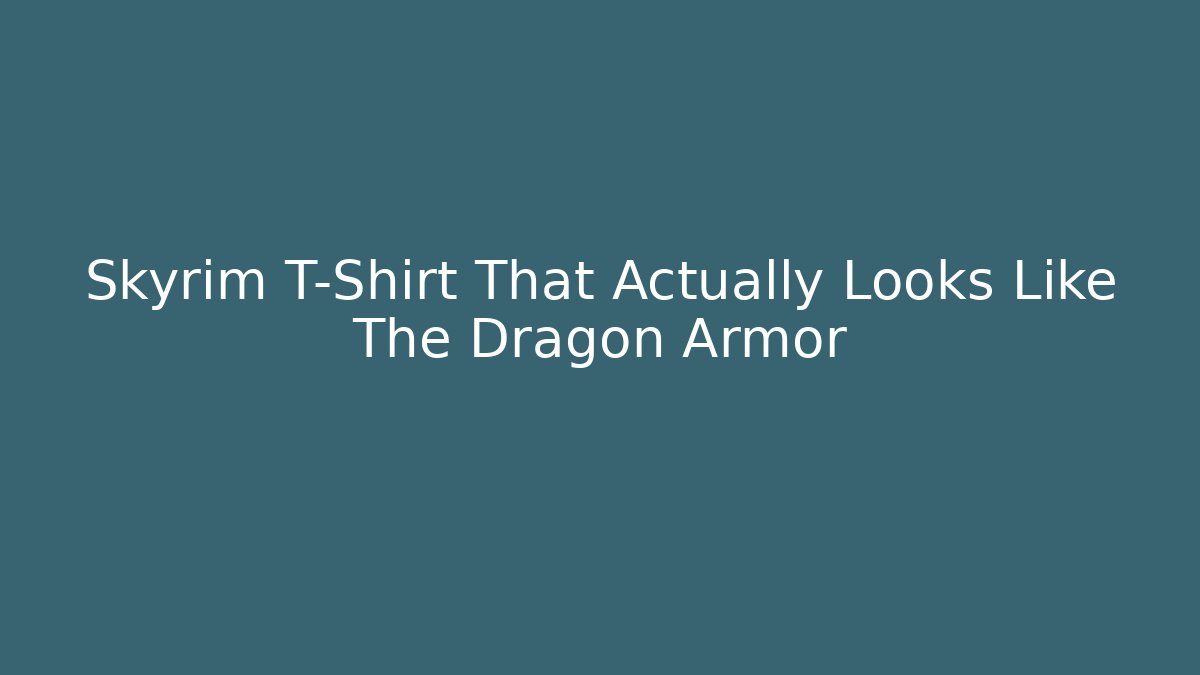 Skyrim T-Shirt That Actually Looks Like The Dragon Armor