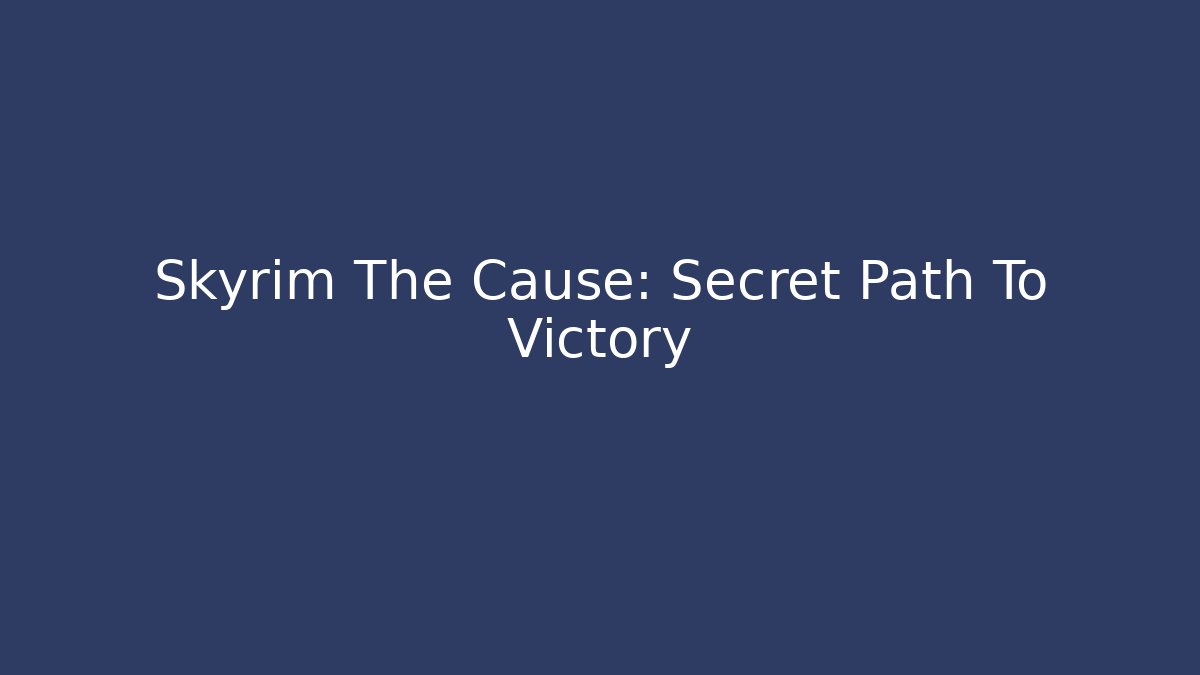 Skyrim The Cause: Secret Path To Victory