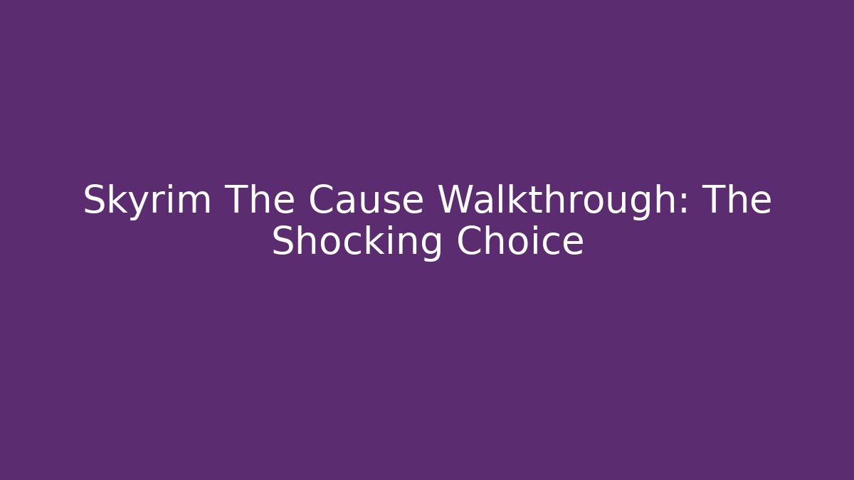Skyrim The Cause Walkthrough: The Shocking Choice - Critter Realm
