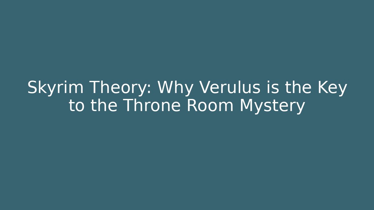 Skyrim Theory: Why Verulus is the Key to the Throne Room Mystery