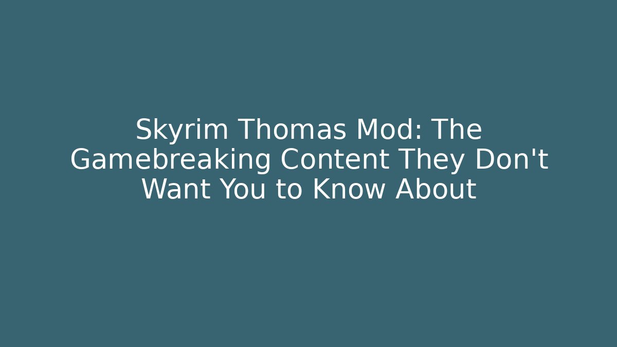 Skyrim Thomas Mod: The Gamebreaking Content They Don't Want You to Know About