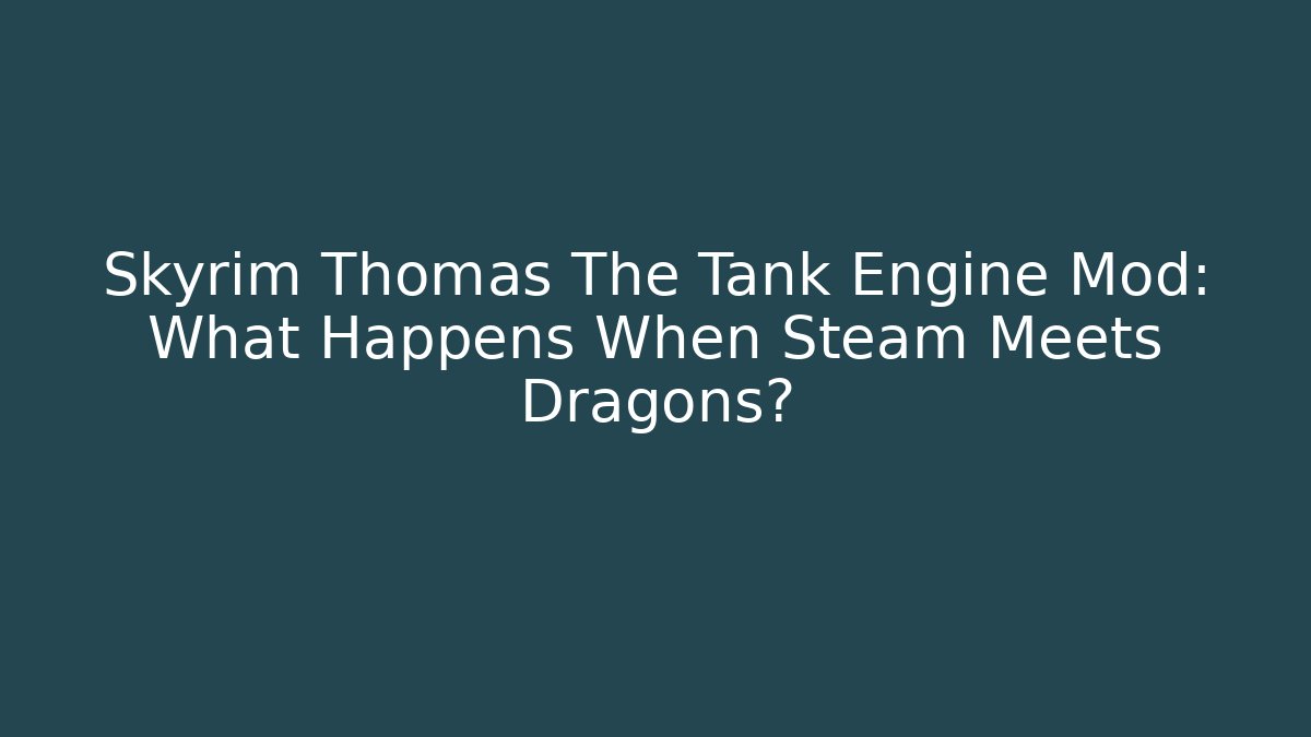 Skyrim Thomas The Tank Engine Mod: What Happens When Steam Meets Dragons?