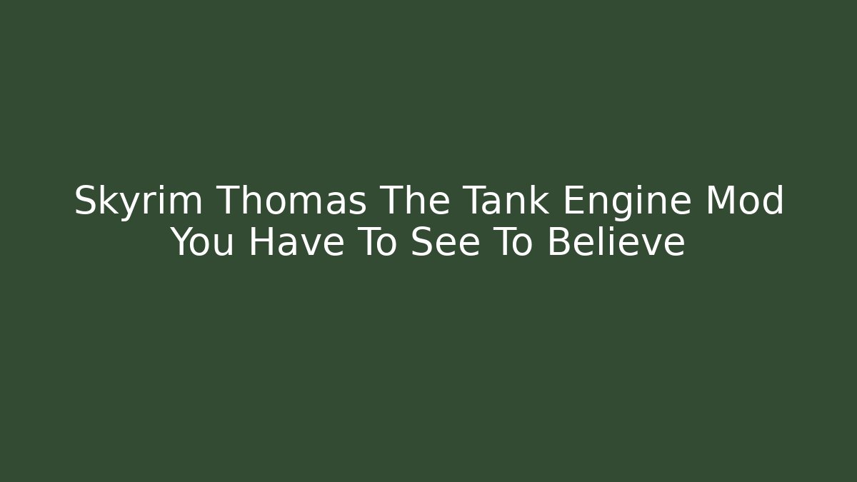 Skyrim Thomas The Tank Engine Mod You Have To See To Believe