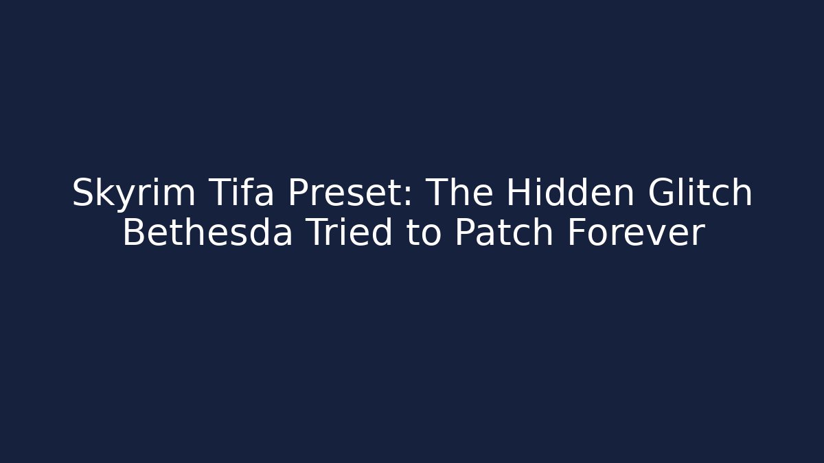 Skyrim Tifa Preset: The Hidden Glitch Bethesda Tried to Patch Forever