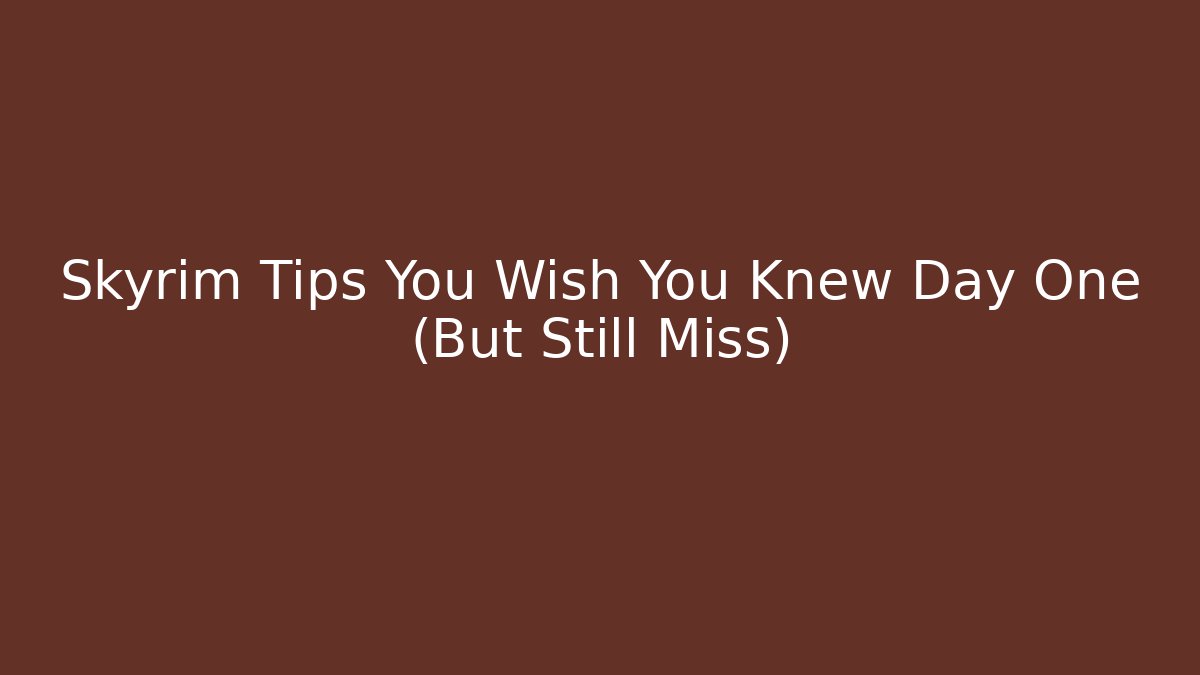 Skyrim Tips You Wish You Knew Day One (But Still Miss)