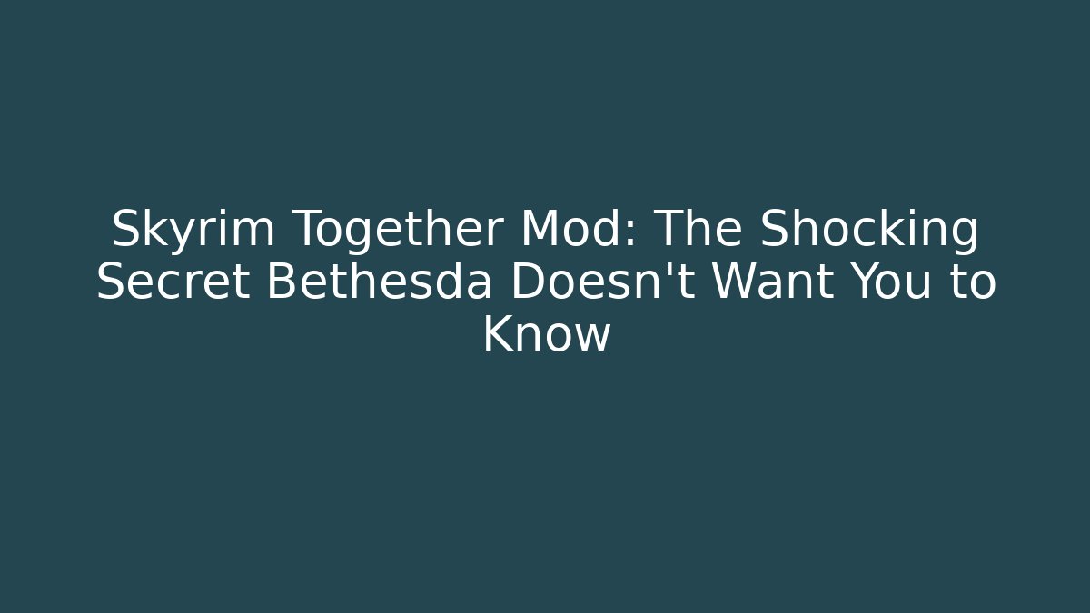 Skyrim Together Mod: The Shocking Secret Bethesda Doesn't Want You to Know