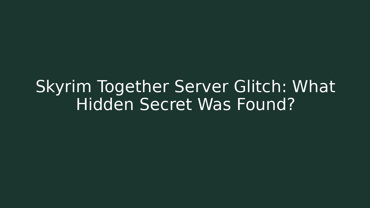 Skyrim Together Server Glitch: What Hidden Secret Was Found?