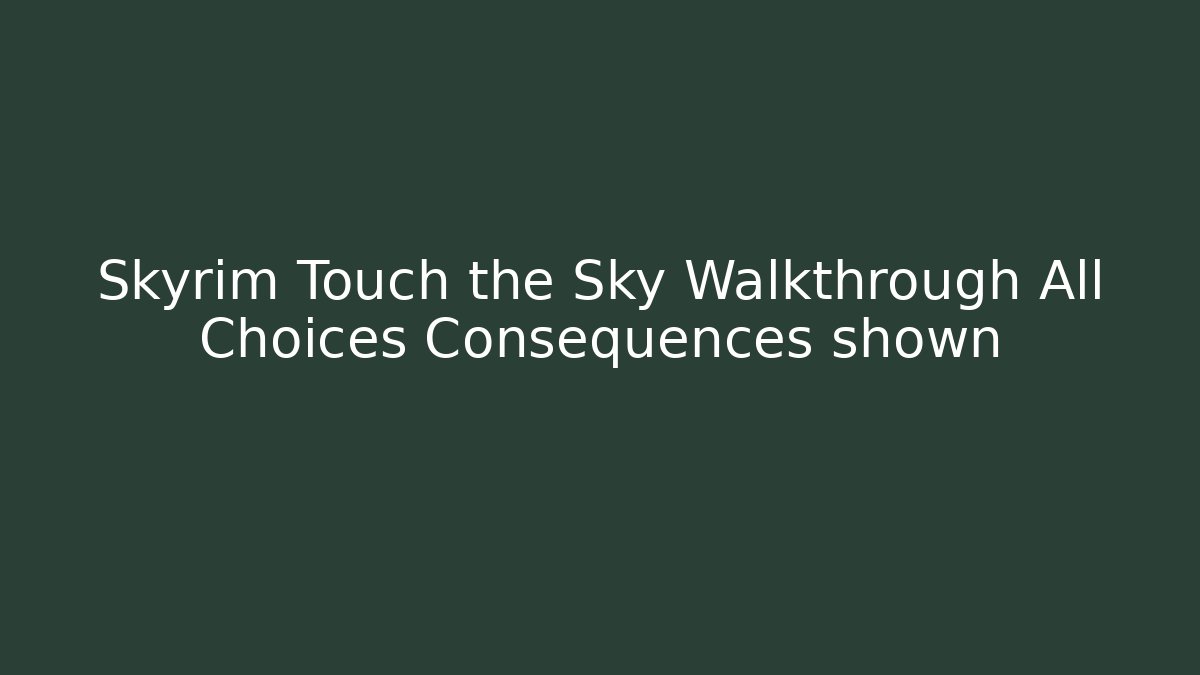 Skyrim Touch the Sky Walkthrough All Choices Consequences shown