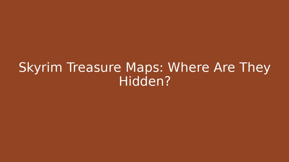 Skyrim Treasure Maps: Where Are They Hidden?