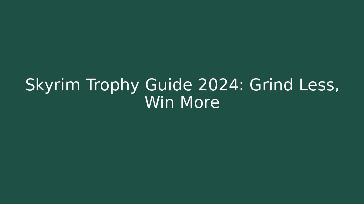 Skyrim Trophy Guide 2024: Grind Less, Win More - Critter Realm