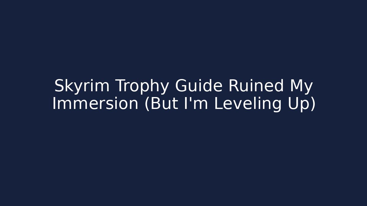 Skyrim Trophy Guide Ruined My Immersion (But I’m Leveling Up)