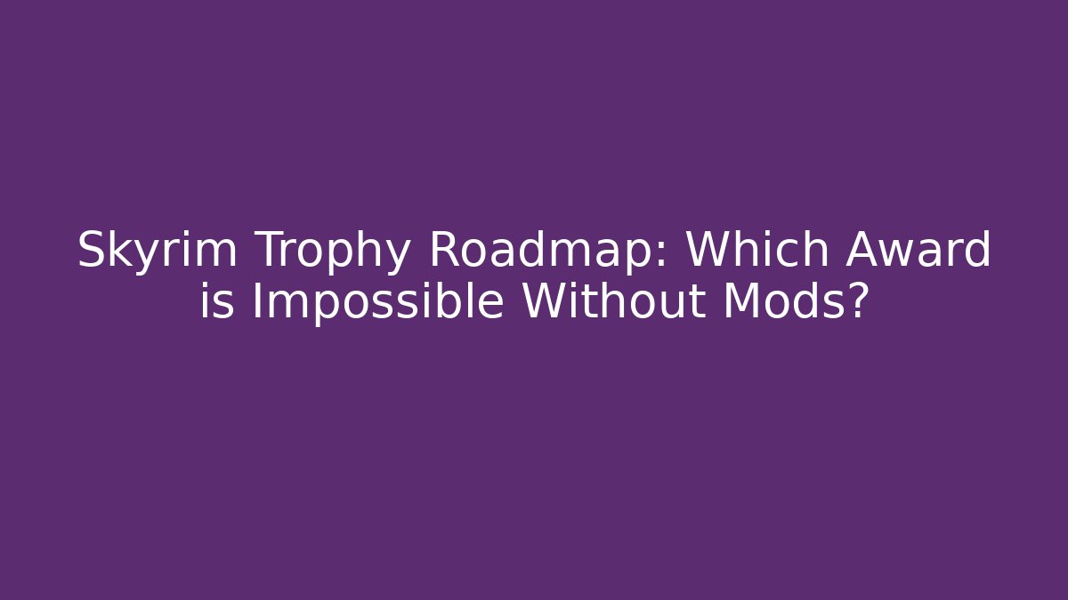 Skyrim Trophy Roadmap: Which Award is Impossible Without Mods?