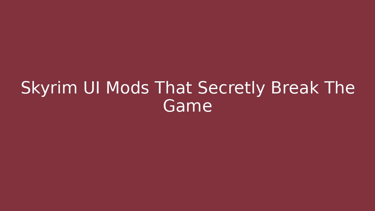 Skyrim UI Mods That Secretly Break The Game