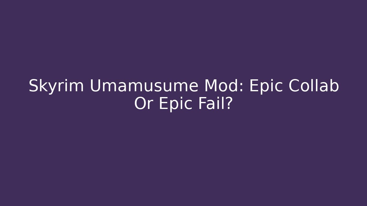 Skyrim Umamusume Mod: Epic Collab Or Epic Fail?