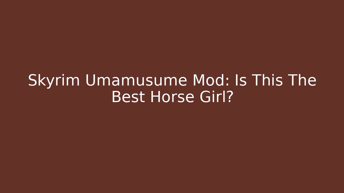 Skyrim Umamusume Mod: Is This The Best Horse Girl?