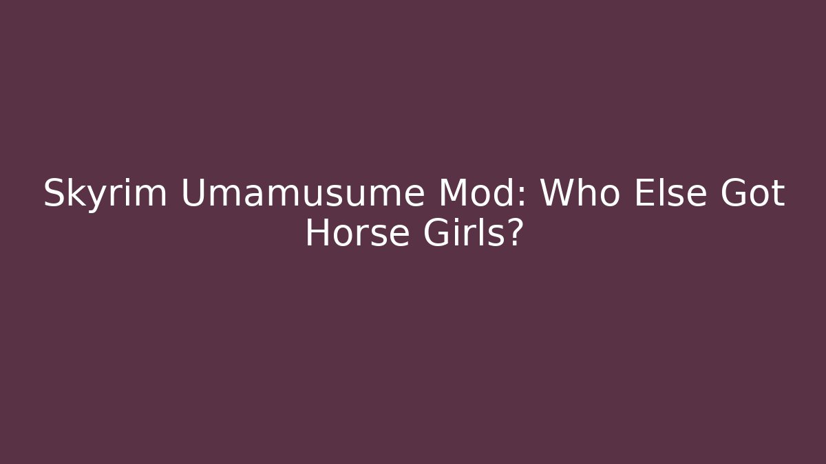 Skyrim Umamusume Mod: Who Else Got Horse Girls?
