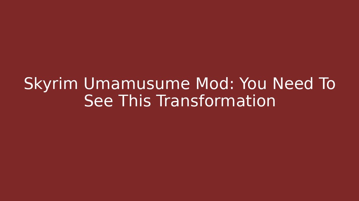 Skyrim Umamusume Mod: You Need To See This Transformation