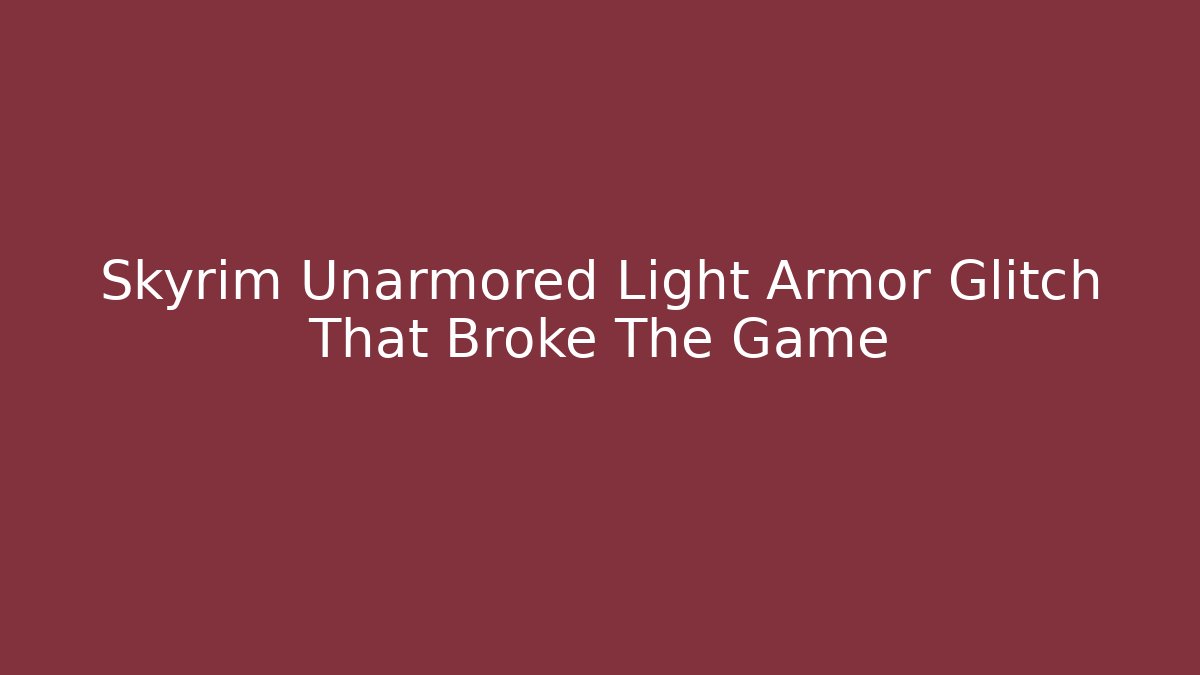 Skyrim Unarmored Light Armor Glitch That Broke The Game