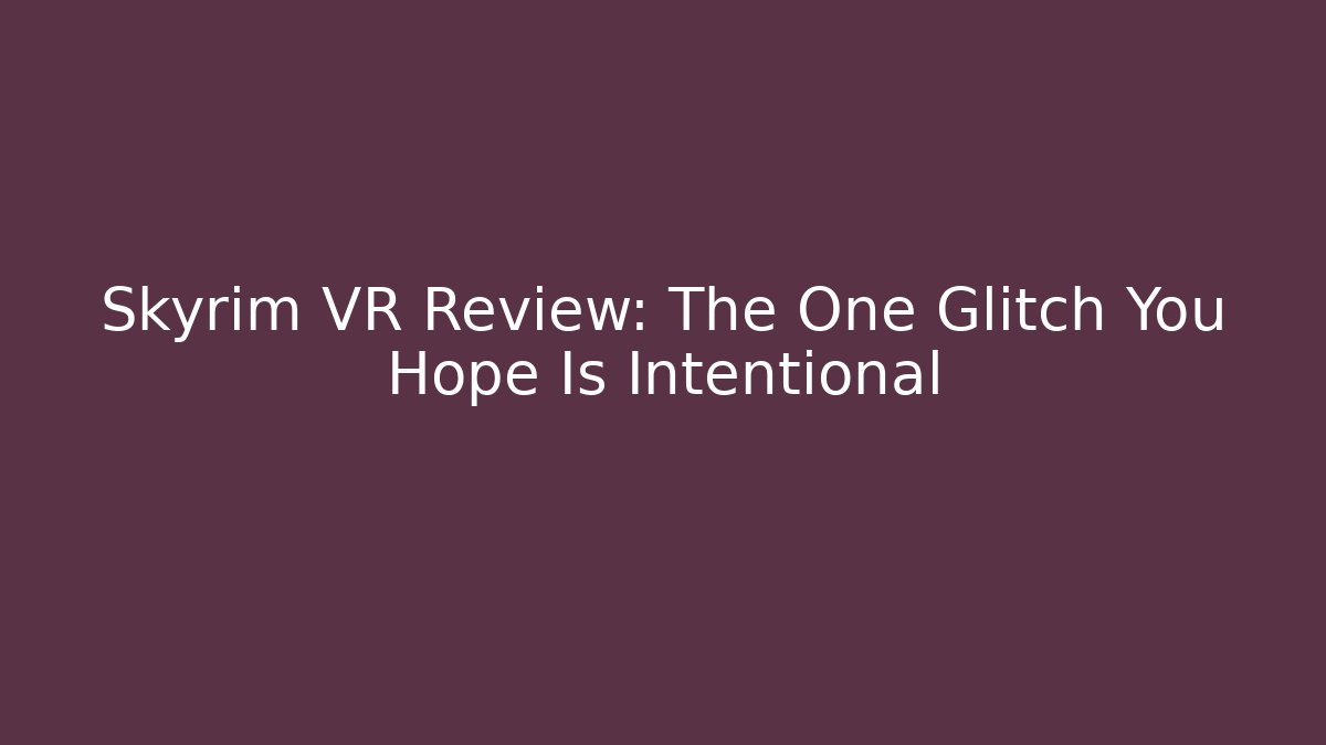 Skyrim VR Review: The One Glitch You Hope Is Intentional
