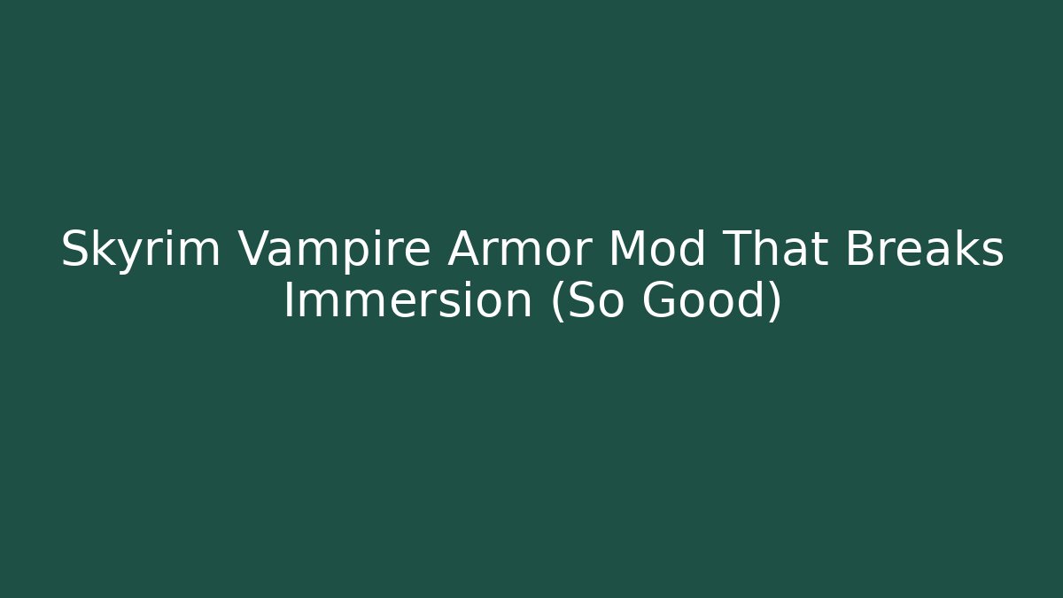 Skyrim Vampire Armor Mod That Breaks Immersion (So Good)
