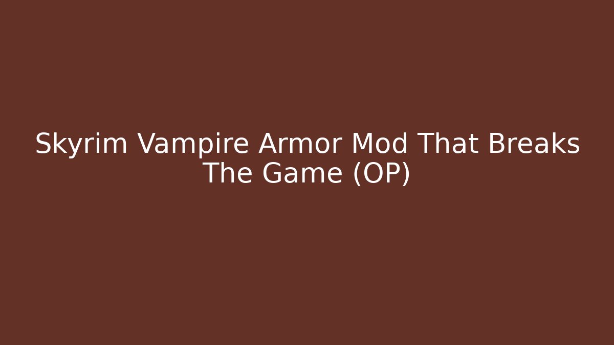 Skyrim Vampire Armor Mod That Breaks The Game (OP)