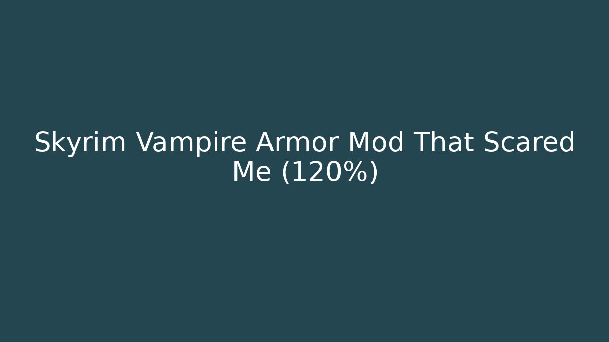 Skyrim Vampire Armor Mod That Scared Me (120%) - Critter Realm