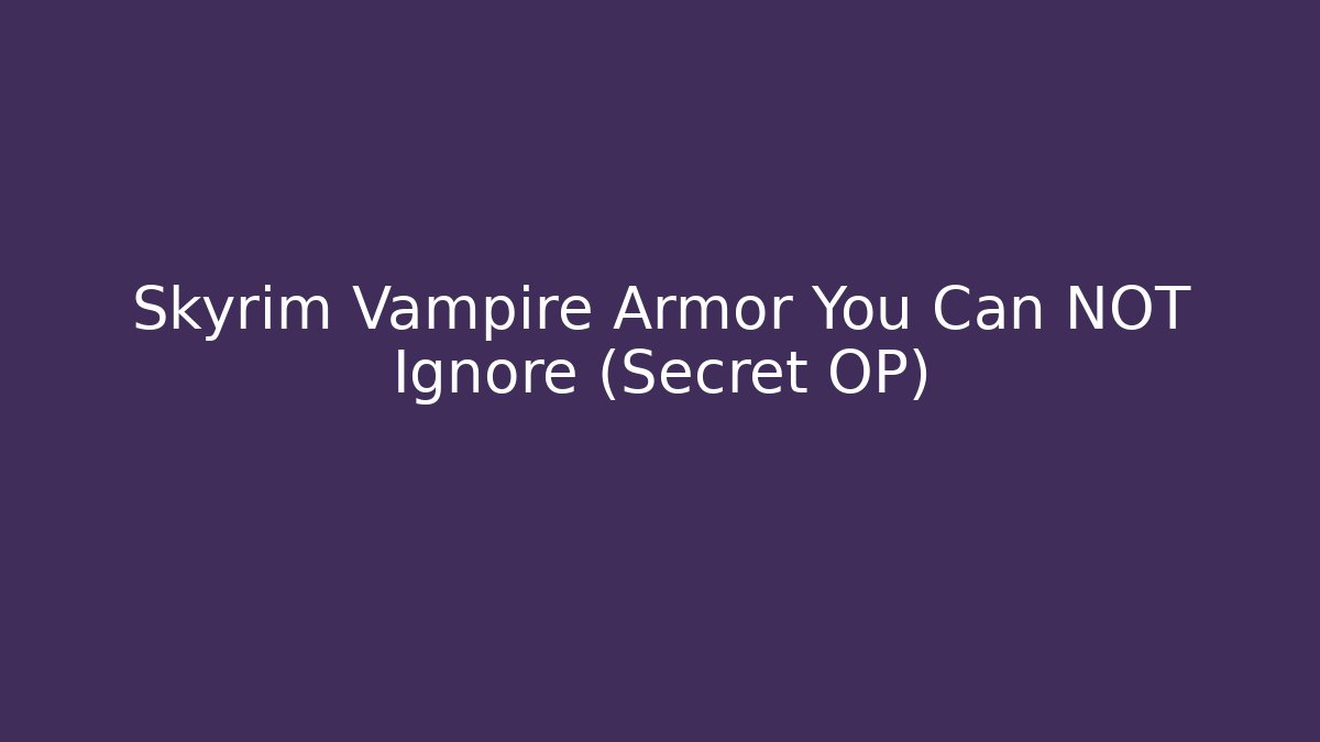 Skyrim Vampire Armor You Can NOT Ignore (Secret OP)