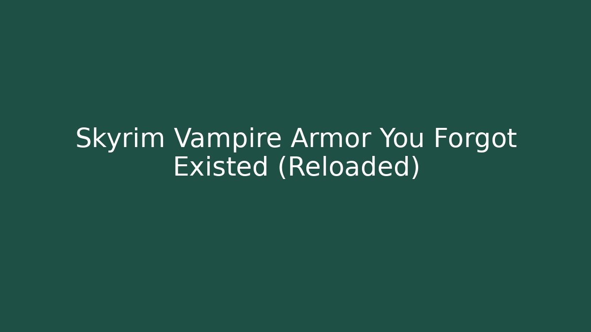 Skyrim Vampire Armor You Forgot Existed (Reloaded)