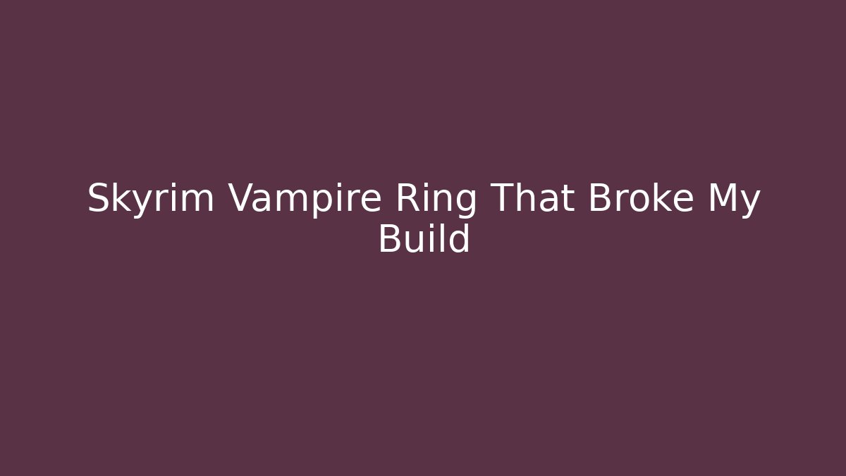 Skyrim Vampire Ring That Broke My Build