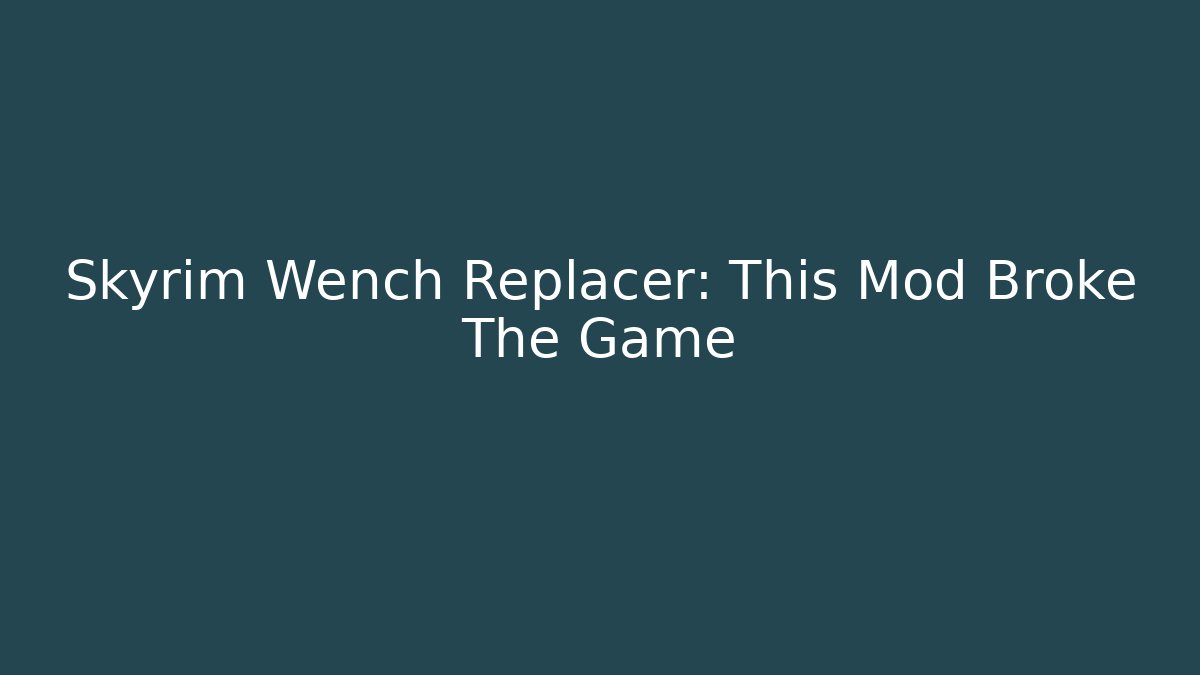 Skyrim Wench Replacer: This Mod Broke The Game