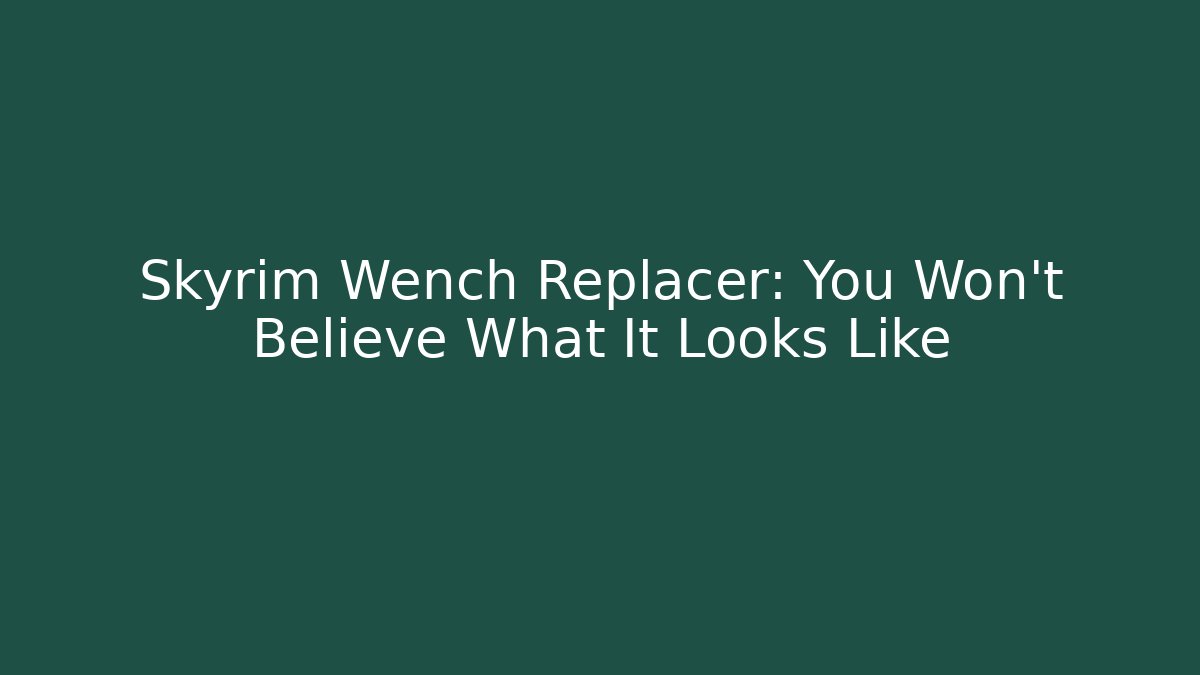 Skyrim Wench Replacer: You Won't Believe What It Looks Like