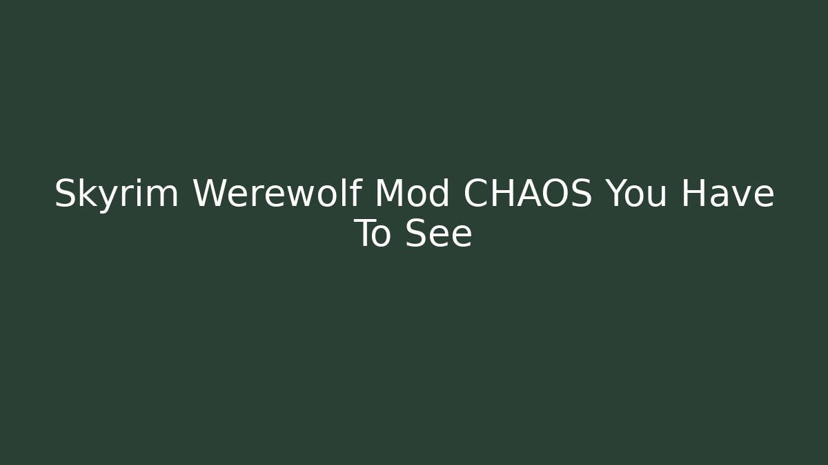 Skyrim Werewolf Mod CHAOS You Have To See