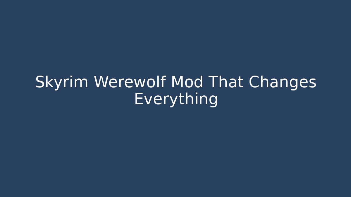 Skyrim Werewolf Mod That Changes Everything