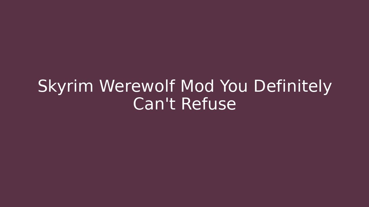 Skyrim Werewolf Mod You Definitely Can't Refuse - Critter Realm