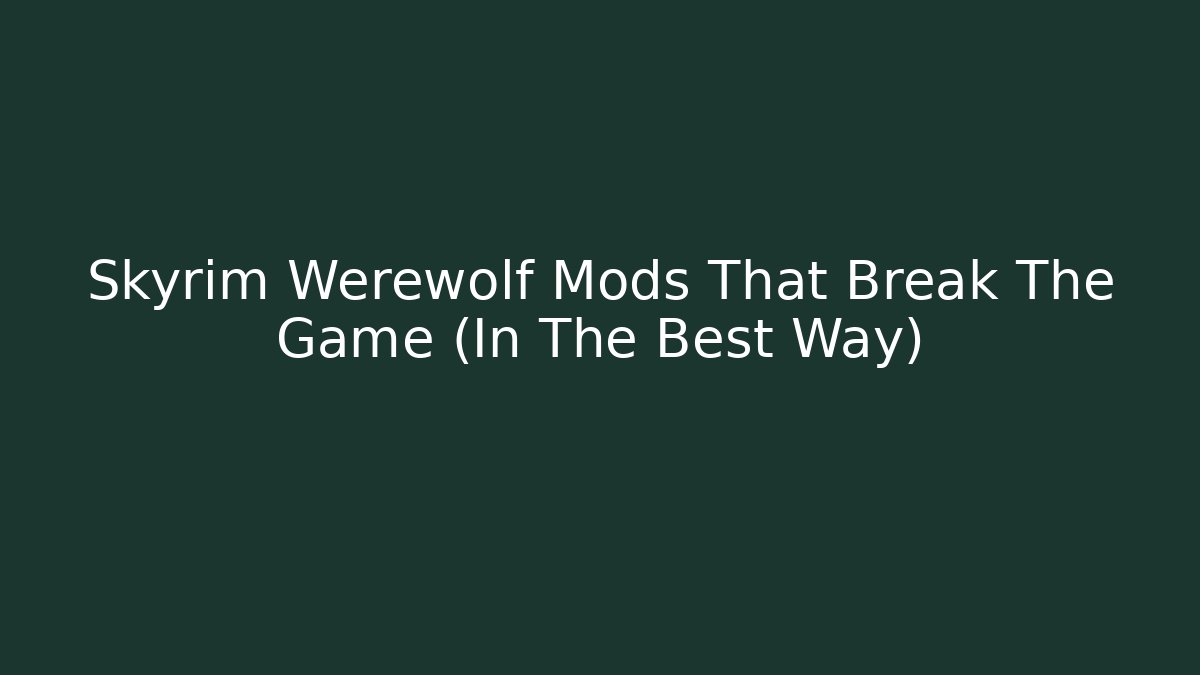 Skyrim Werewolf Mods That Break The Game (In The Best Way)