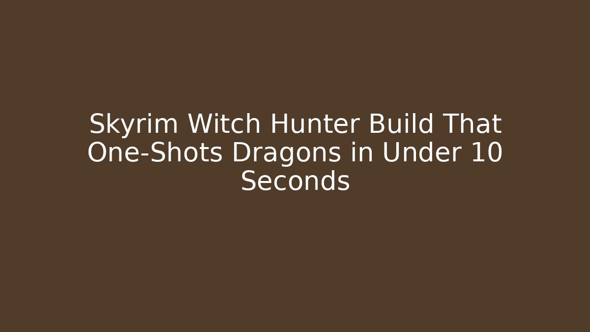 Skyrim Witch Hunter Build That One-Shots Dragons in Under 10 Seconds