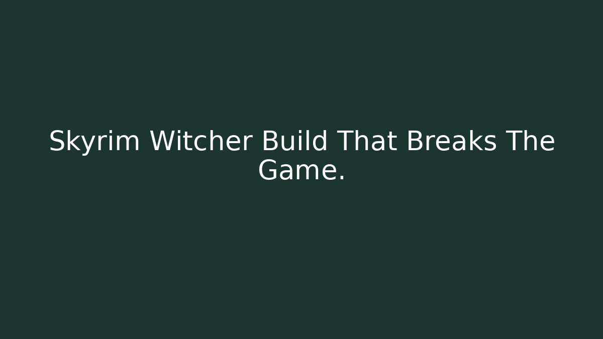 Skyrim Witcher Build That Breaks The Game.